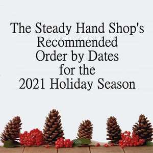 the steady hand shop recommended holiday order dates for 2021